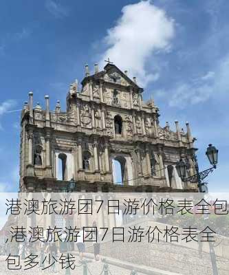 港澳旅游团7日游价格表全包,港澳旅游团7日游价格表全包多少钱