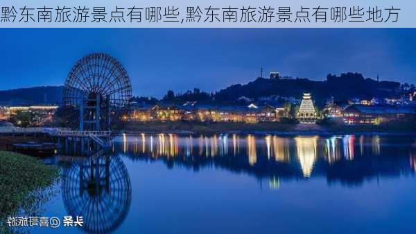 黔东南旅游景点有哪些,黔东南旅游景点有哪些地方