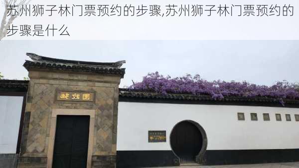 苏州狮子林门票预约的步骤,苏州狮子林门票预约的步骤是什么