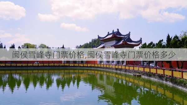 闽侯雪峰寺门票价格,闽侯雪峰寺门票价格多少