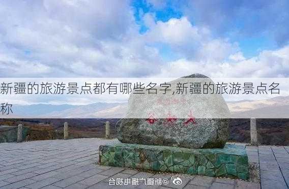 新疆的旅游景点都有哪些名字,新疆的旅游景点名称