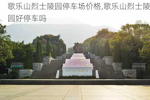 歌乐山烈士陵园停车场价格,歌乐山烈士陵园好停车吗