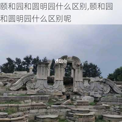 颐和园和圆明园什么区别,颐和园和圆明园什么区别呢