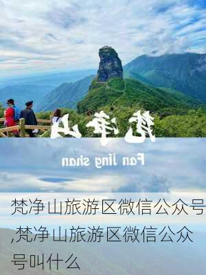 梵净山旅游区微信公众号,梵净山旅游区微信公众号叫什么