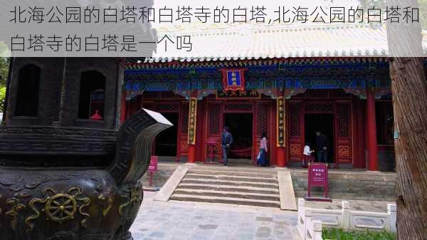 北海公园的白塔和白塔寺的白塔,北海公园的白塔和白塔寺的白塔是一个吗