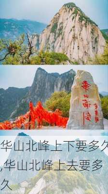 华山北峰上下要多久,华山北峰上去要多久