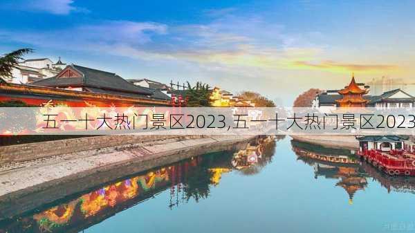 五一十大热门景区2023,五一十大热门景区2023