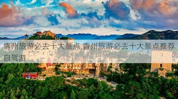 青州旅游必去十大景点,青州旅游必去十大景点推荐自驾游