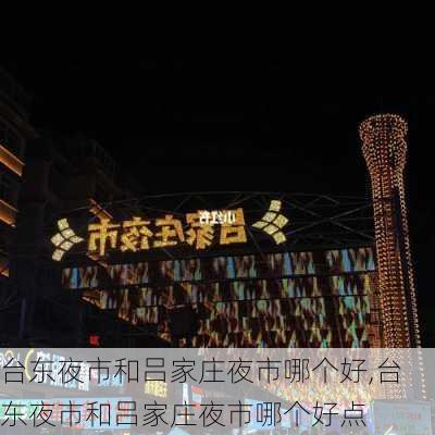 台东夜市和吕家庄夜市哪个好,台东夜市和吕家庄夜市哪个好点