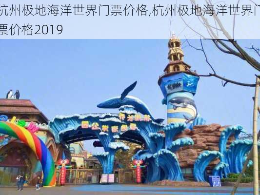 杭州极地海洋世界门票价格,杭州极地海洋世界门票价格2019