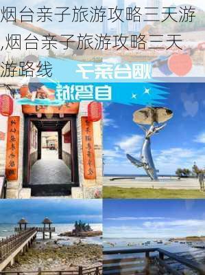 烟台亲子旅游攻略三天游,烟台亲子旅游攻略三天游路线