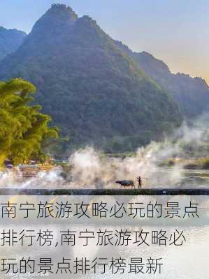 南宁旅游攻略必玩的景点排行榜,南宁旅游攻略必玩的景点排行榜最新