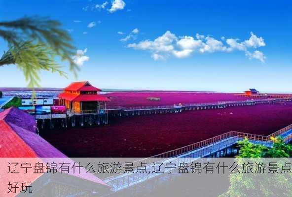 辽宁盘锦有什么旅游景点,辽宁盘锦有什么旅游景点好玩