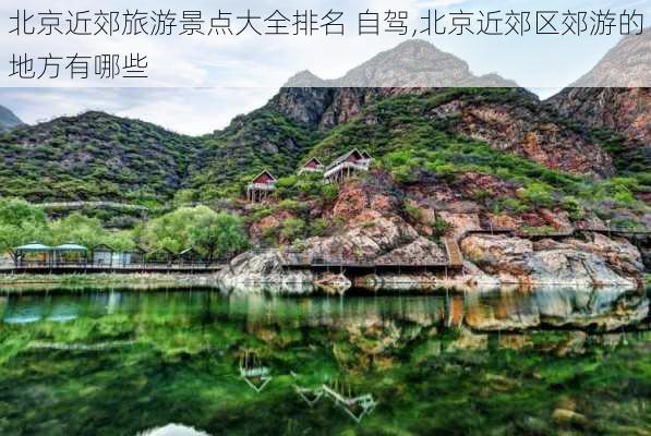 北京近郊旅游景点大全排名 自驾,北京近郊区郊游的地方有哪些