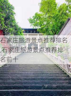 石家庄旅游景点推荐排名,石家庄旅游景点推荐排名前十