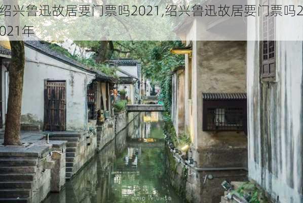 绍兴鲁迅故居要门票吗2021,绍兴鲁迅故居要门票吗2021年