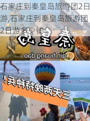 石家庄到秦皇岛旅游团2日游,石家庄到秦皇岛旅游团2日游多少钱