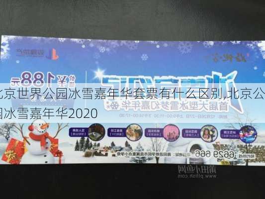 北京世界公园冰雪嘉年华套票有什么区别,北京公园冰雪嘉年华2020