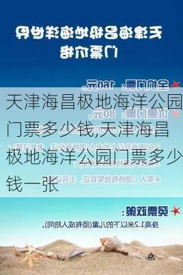 天津海昌极地海洋公园门票多少钱,天津海昌极地海洋公园门票多少钱一张