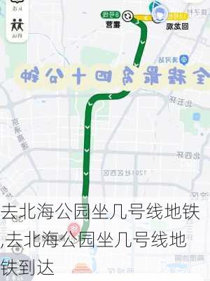 去北海公园坐几号线地铁,去北海公园坐几号线地铁到达