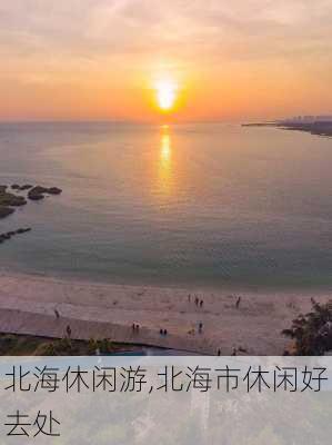 北海休闲游,北海市休闲好去处