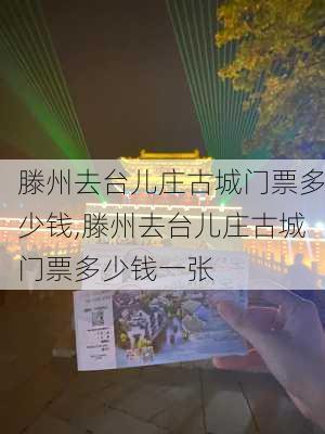 滕州去台儿庄古城门票多少钱,滕州去台儿庄古城门票多少钱一张