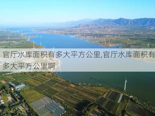 官厅水库面积有多大平方公里,官厅水库面积有多大平方公里啊