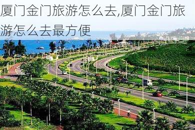 厦门金门旅游怎么去,厦门金门旅游怎么去最方便