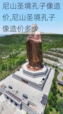 尼山圣境孔子像造价,尼山圣境孔子像造价多少