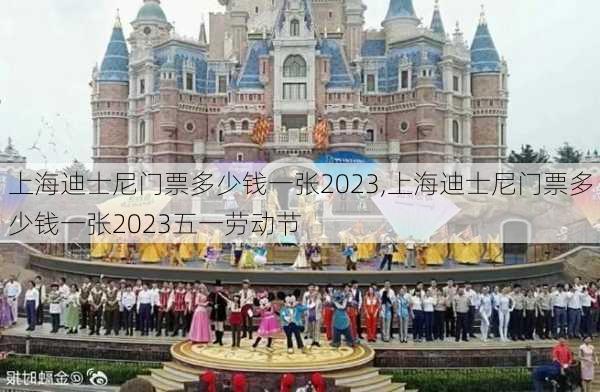 上海迪士尼门票多少钱一张2023,上海迪士尼门票多少钱一张2023五一劳动节