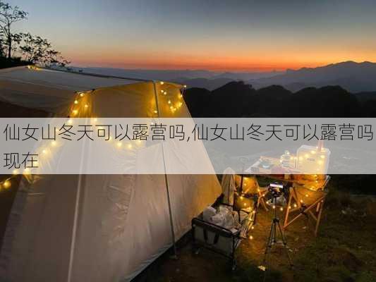 仙女山冬天可以露营吗,仙女山冬天可以露营吗现在