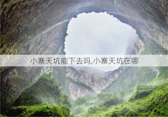 小寨天坑能下去吗,小寨天坑在哪