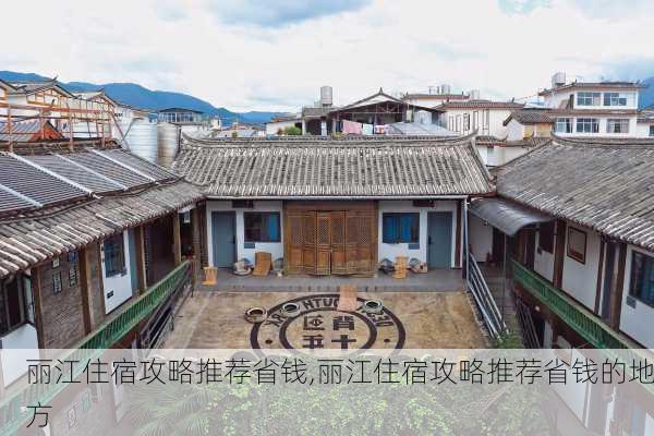 丽江住宿攻略推荐省钱,丽江住宿攻略推荐省钱的地方