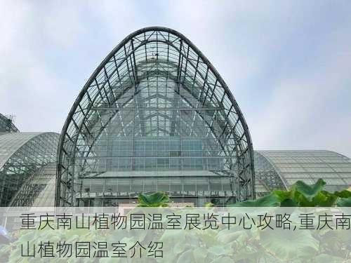 重庆南山植物园温室展览中心攻略,重庆南山植物园温室介绍