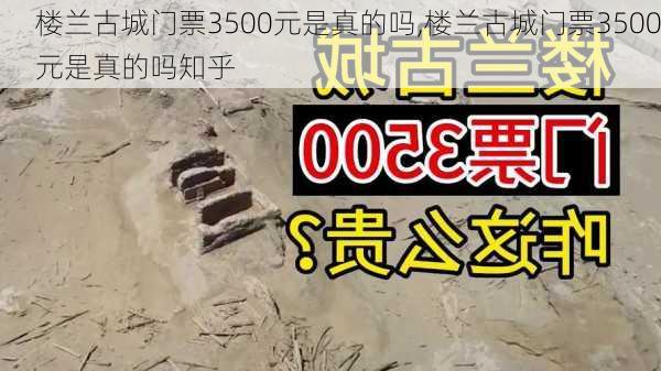 楼兰古城门票3500元是真的吗,楼兰古城门票3500元是真的吗知乎