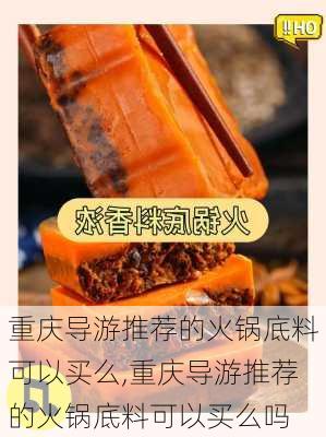 重庆导游推荐的火锅底料可以买么,重庆导游推荐的火锅底料可以买么吗