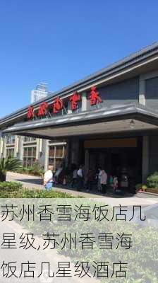 苏州香雪海饭店几星级,苏州香雪海饭店几星级酒店