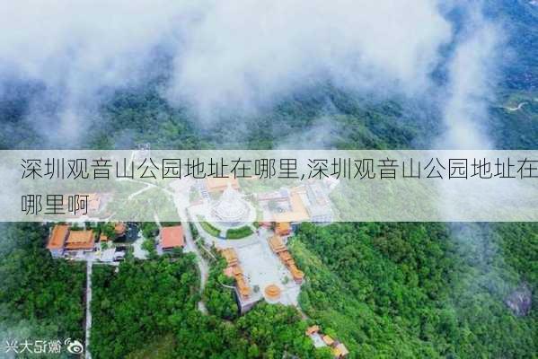 深圳观音山公园地址在哪里,深圳观音山公园地址在哪里啊