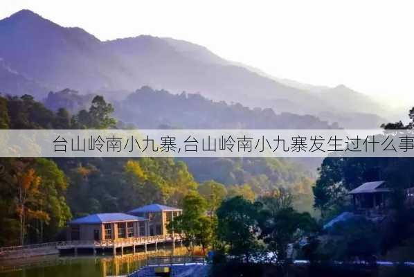 台山岭南小九寨,台山岭南小九寨发生过什么事