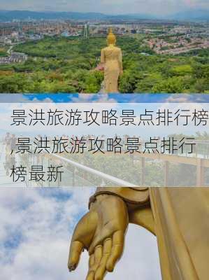 景洪旅游攻略景点排行榜,景洪旅游攻略景点排行榜最新