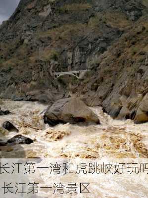 长江第一湾和虎跳峡好玩吗,长江第一湾景区