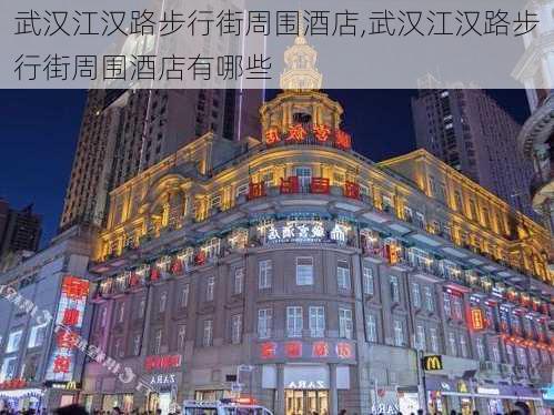 武汉江汉路步行街周围酒店,武汉江汉路步行街周围酒店有哪些