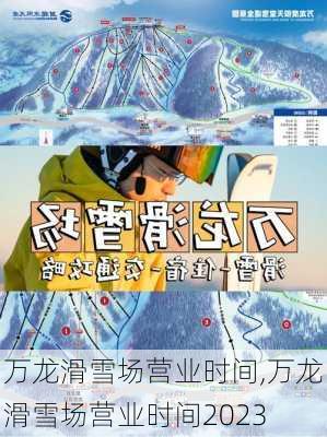 万龙滑雪场营业时间,万龙滑雪场营业时间2023