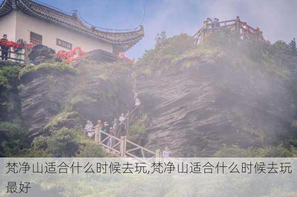 梵净山适合什么时候去玩,梵净山适合什么时候去玩最好