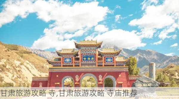 甘肃旅游攻略 寺,甘肃旅游攻略 寺庙推荐