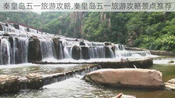 秦皇岛五一旅游攻略,秦皇岛五一旅游攻略景点推荐