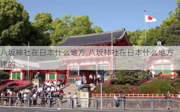 八坂神社在日本什么地方,八坂神社在日本什么地方建的