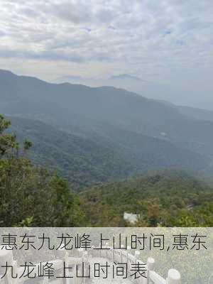 惠东九龙峰上山时间,惠东九龙峰上山时间表