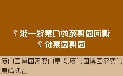 厦门园博园需要门票吗,厦门园博园需要门票吗现在