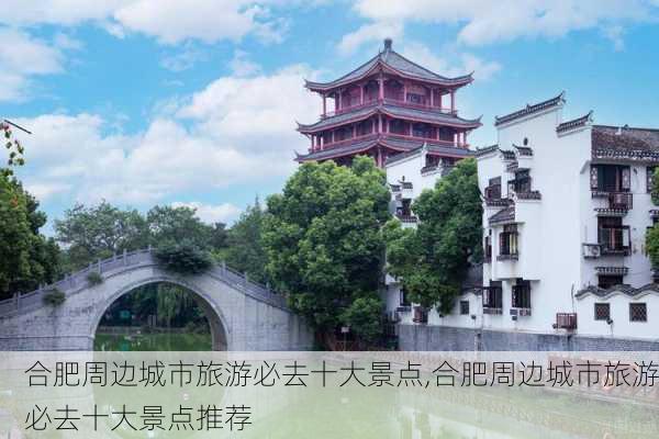 合肥周边城市旅游必去十大景点,合肥周边城市旅游必去十大景点推荐